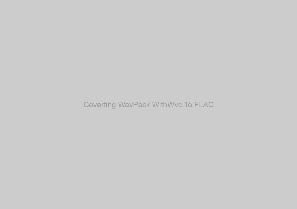Coverting WavPack WithWvc To FLAC